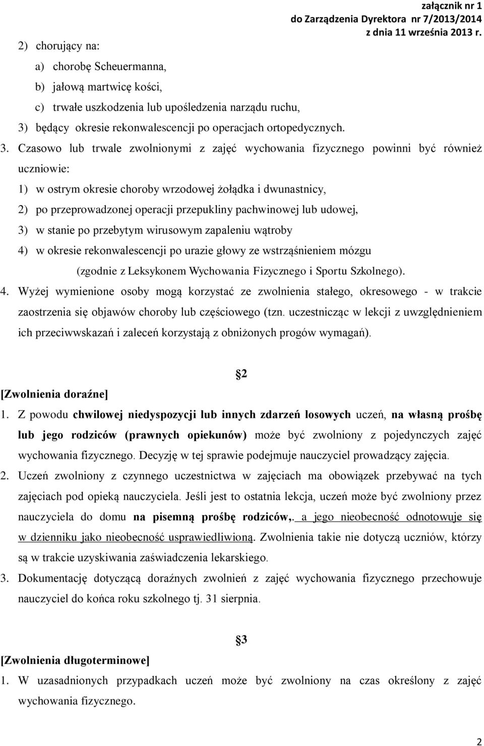 Czasowo lub trwale zwolnionymi z zajęć wychowania fizycznego powinni być również uczniowie: 1) w ostrym okresie choroby wrzodowej żołądka i dwunastnicy, 2) po przeprowadzonej operacji przepukliny