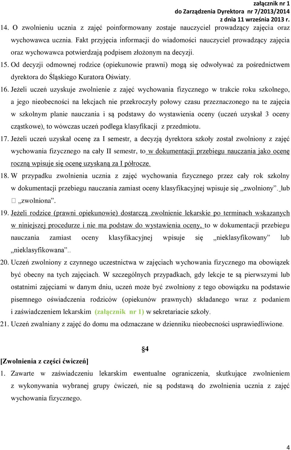 Od decyzji odmownej rodzice (opiekunowie prawni) mogą się odwoływać za pośrednictwem dyrektora do Śląskiego Kuratora Oświaty. 16.