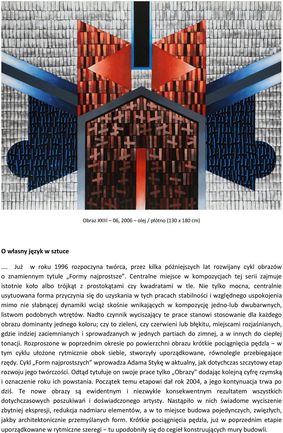 Nie tylko mocna, centralnie usytuowana forma przyczynia się do uzyskania w tych pracach stabilności i względnego uspokojenia mimo nie słabnącej dynamiki wciąż skośnie wnikających w kompozycję