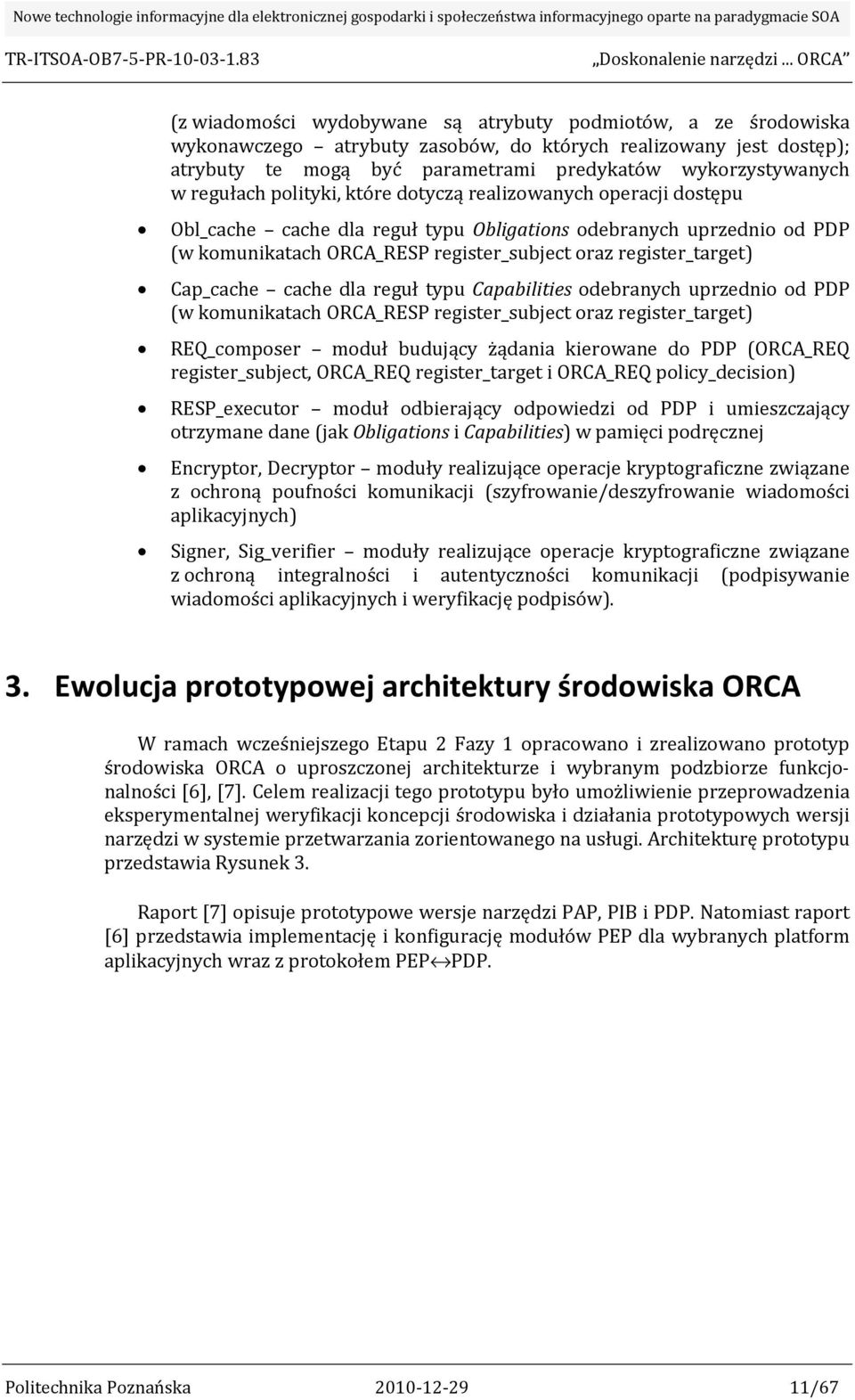 Cap_cache cache dla reguł typu Capabilities odebranych uprzednio od PDP (w komunikatach ORCA_RESP register_subject oraz register_target) REQ_composer moduł budujący żądania kierowane do PDP (ORCA_REQ