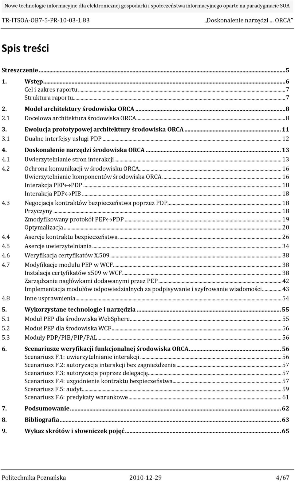 .. 16 Uwierzytelnianie komponentów środowiska ORCA... 16 Interakcja PEP PDP... 18 Interakcja PDP PIB... 18 4.3 Negocjacja kontraktów bezpieczeństwa poprzez PDP... 18 Przyczyny.