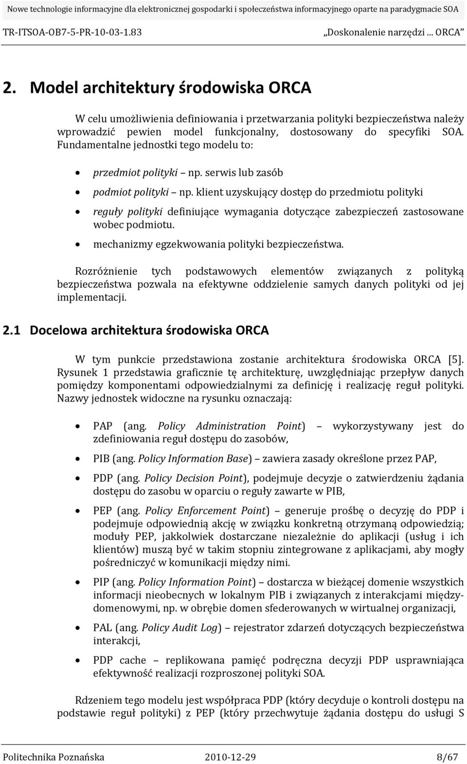 klient uzyskujący dostęp do przedmiotu polityki reguły polityki definiujące wymagania dotyczące zabezpieczeń zastosowane wobec podmiotu. mechanizmy egzekwowania polityki bezpieczeństwa.