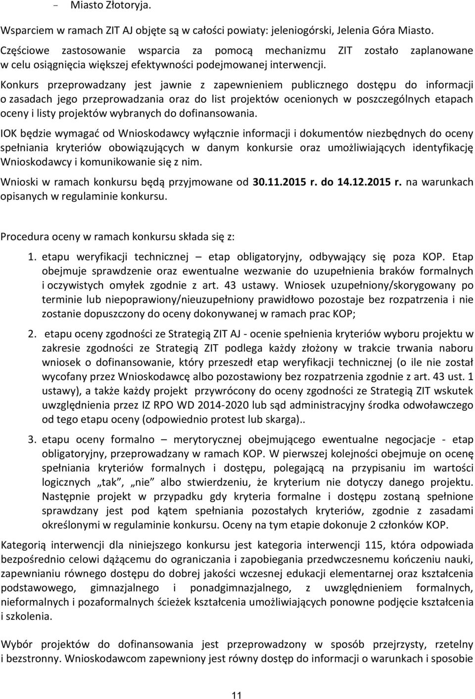 Konkurs przeprowadzany jest jawnie z zapewnieniem publicznego dostępu do informacji o zasadach jego przeprowadzania oraz do list projektów ocenionych w poszczególnych etapach oceny i listy projektów