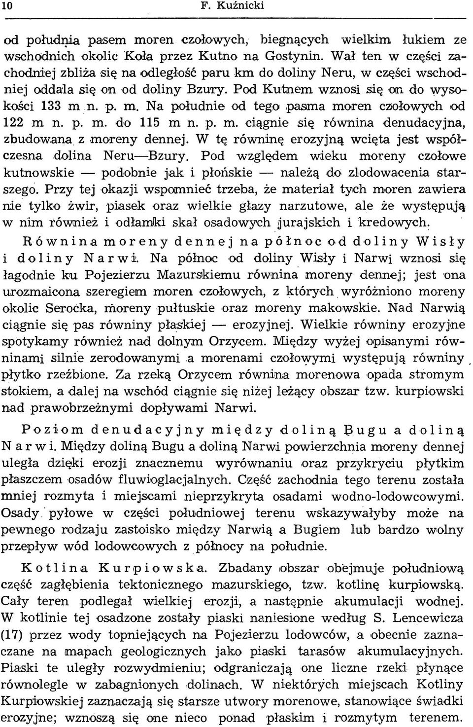 n. p. m. Na południe od tego -pasma m oren czołowych od 122 m n. p. m. do 115 m n. p. m. ciągnie się rów nina denudacyjna, zbudow ana z m oreny dennej.