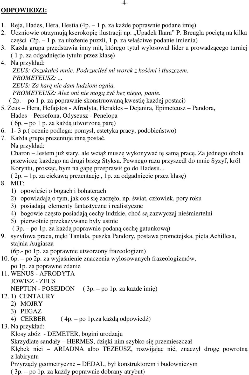 Podrzuciłeś mi worek z kośćmi i tłuszczem. PROMETEUSZ:... ZEUS: Za karę nie dam ludziom ognia. PROMETEUSZ: Ależ oni nie mogą żyć bez niego, panie. ( 2p. po 1 p.