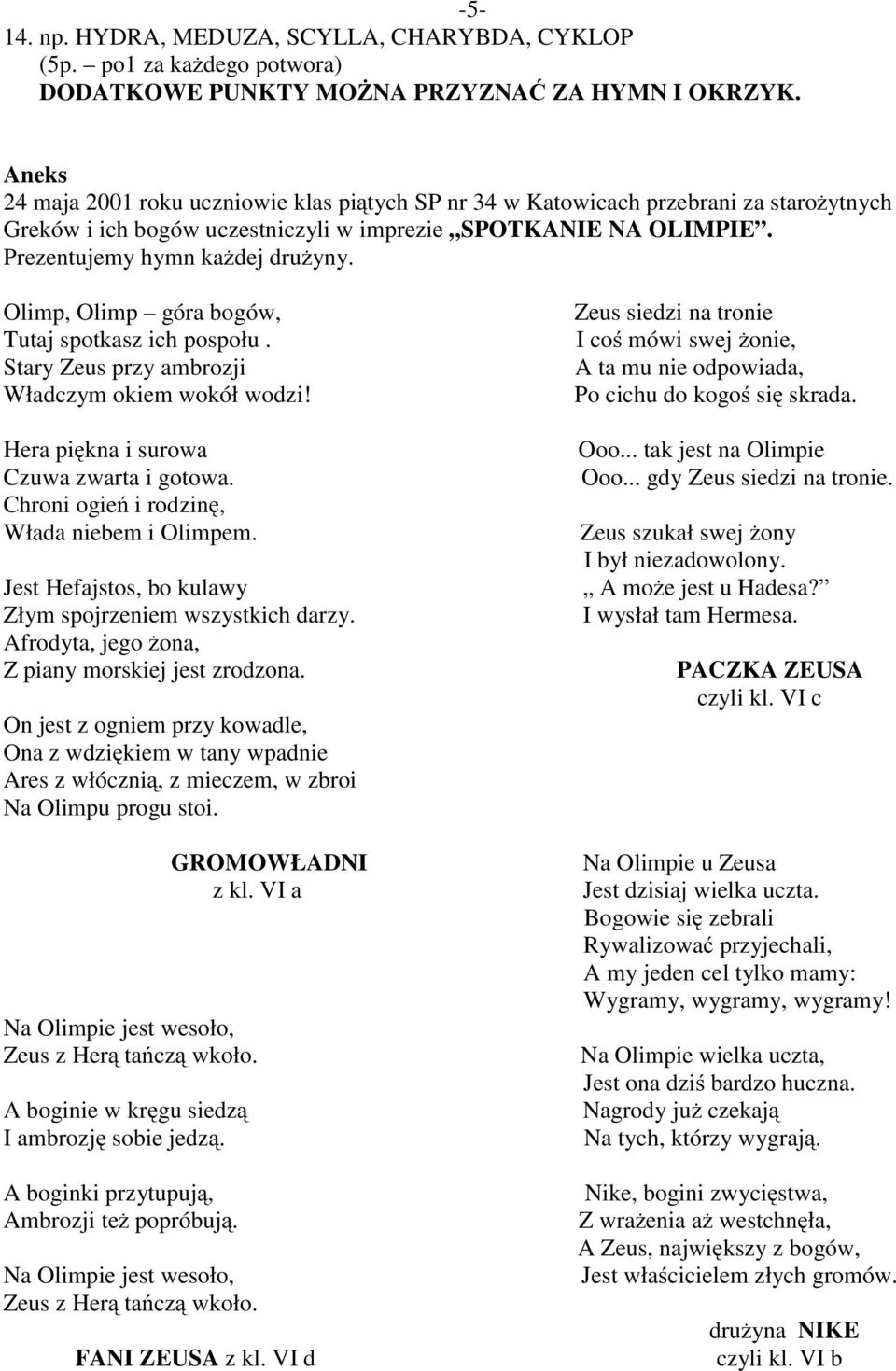 Olimp, Olimp góra bogów, Tutaj spotkasz ich pospołu. Stary Zeus przy ambrozji Władczym okiem wokół wodzi! Hera piękna i surowa Czuwa zwarta i gotowa. Chroni ogień i rodzinę, Włada niebem i Olimpem.