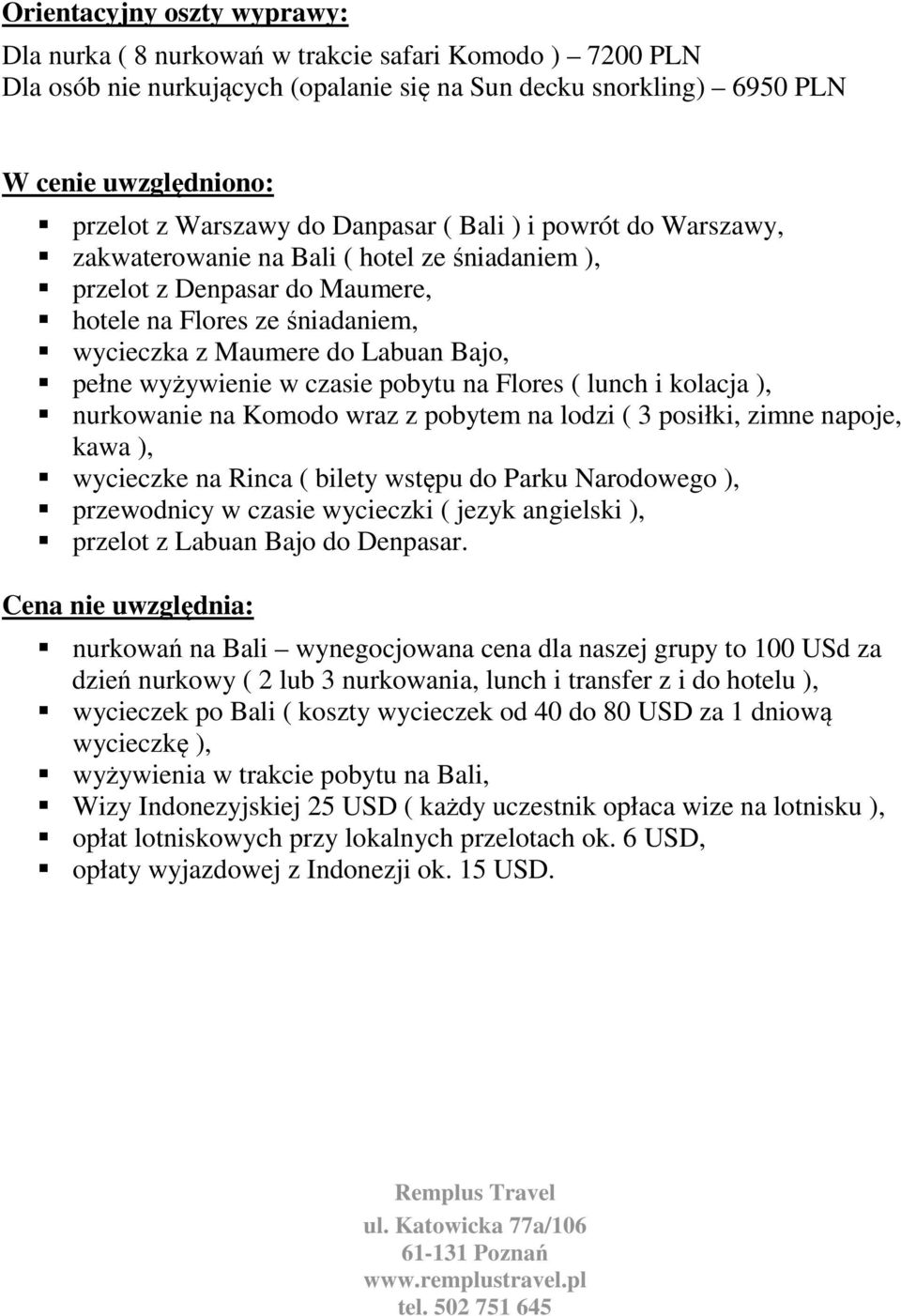 wyżywienie w czasie pobytu na Flores ( lunch i kolacja ), nurkowanie na Komodo wraz z pobytem na lodzi ( 3 posiłki, zimne napoje, kawa ), wycieczke na Rinca ( bilety wstępu do Parku Narodowego ),