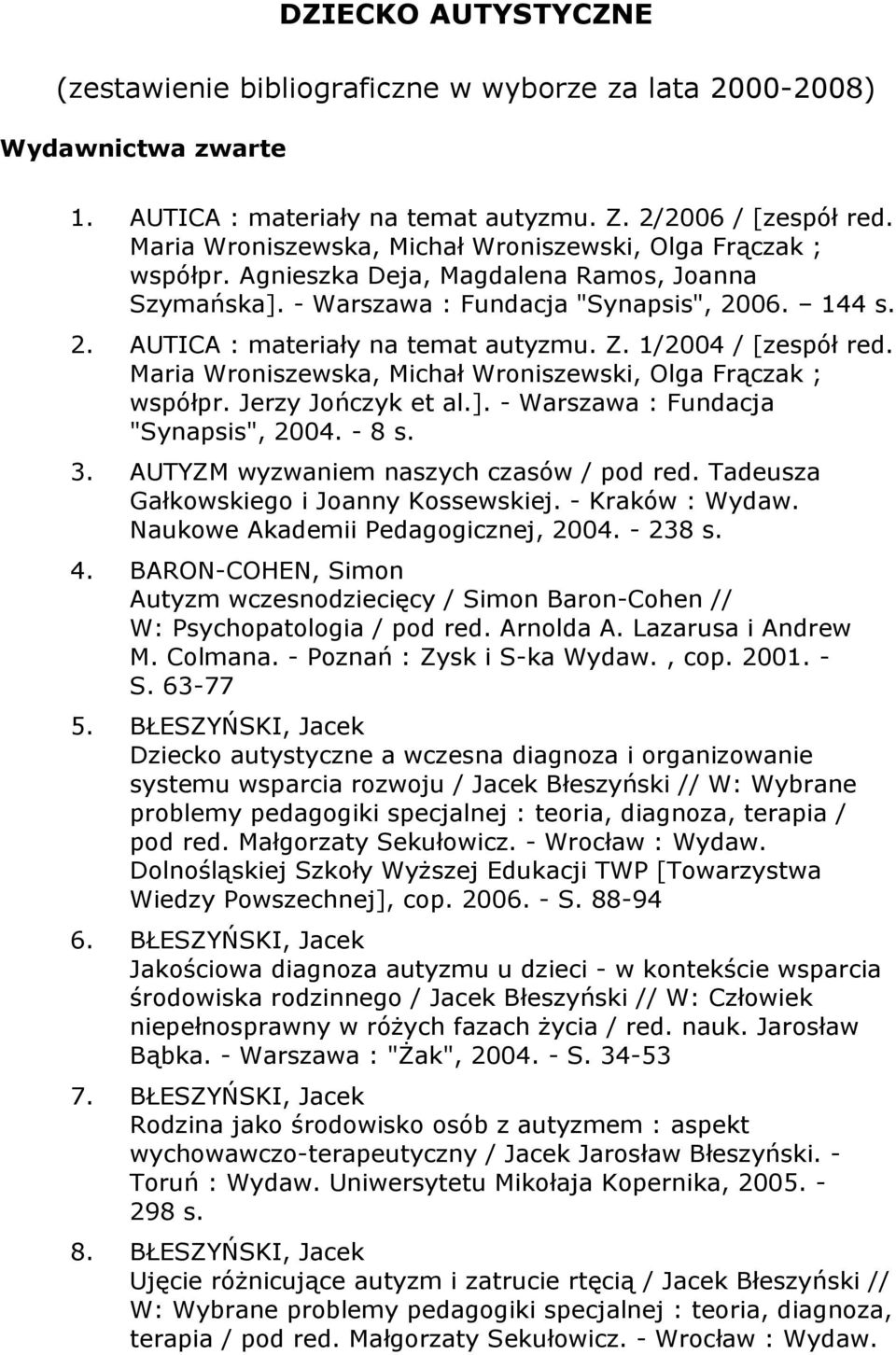 Z. 1/2004 / [zespół red. Maria Wroniszewska, Michał Wroniszewski, Olga Frączak ; współpr. Jerzy Jończyk et al.]. - Warszawa : Fundacja "Synapsis", 2004. - 8 s. 3.