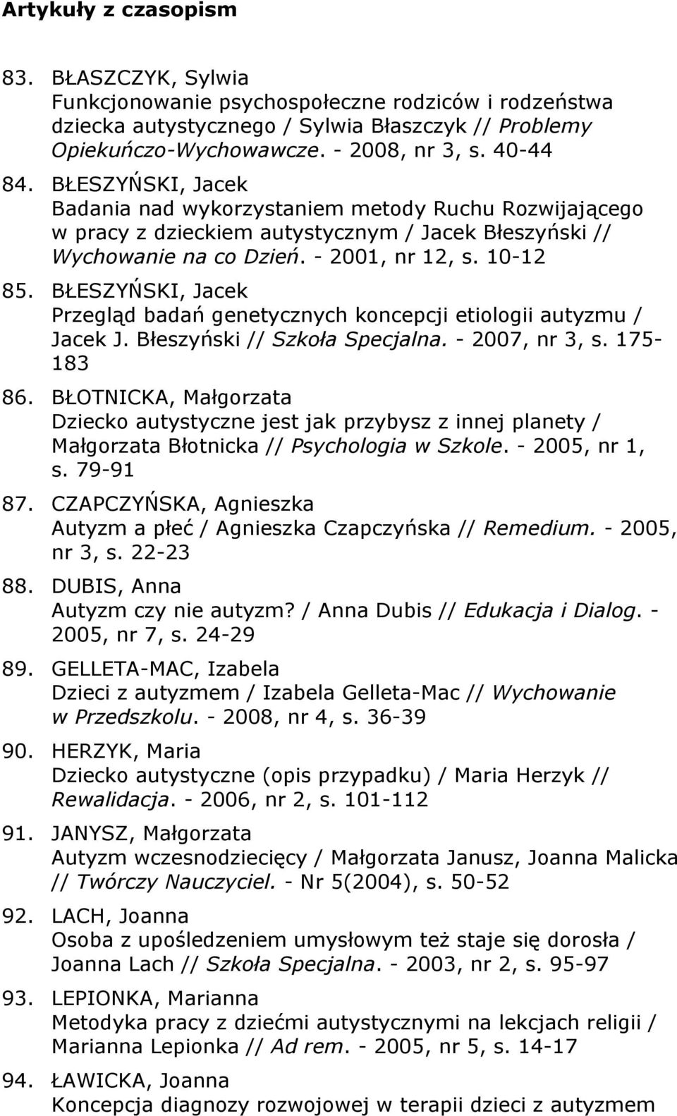 BŁESZYŃSKI, Jacek Przegląd badań genetycznych koncepcji etiologii autyzmu / Jacek J. Błeszyński // Szkoła Specjalna. - 2007, nr 3, s. 175-183 86.