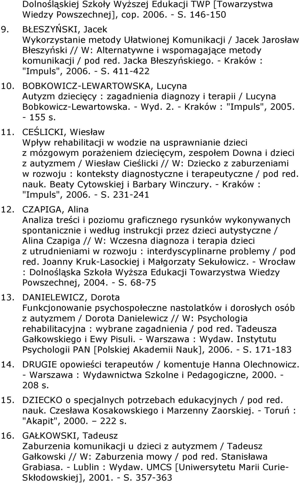 - Kraków : "Impuls", 2006. - S. 411-422 10. BOBKOWICZ-LEWARTOWSKA, Lucyna Autyzm dziecięcy : zagadnienia diagnozy i terapii / Lucyna Bobkowicz-Lewartowska. - Wyd. 2. - Kraków : "Impuls", 2005.