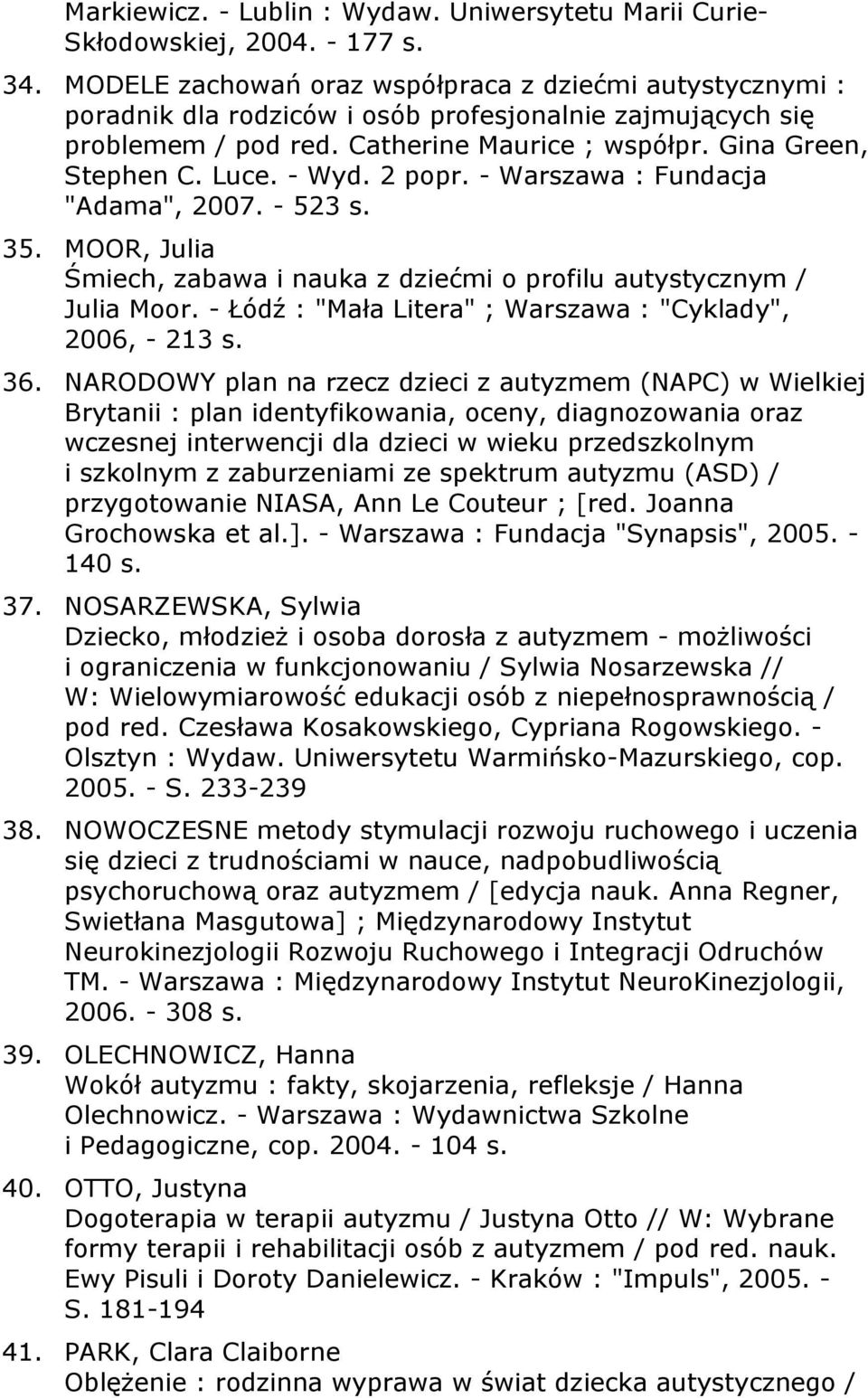 - Wyd. 2 popr. - Warszawa : Fundacja "Adama", 2007. - 523 s. 35. MOOR, Julia Śmiech, zabawa i nauka z dziećmi o profilu autystycznym / Julia Moor.