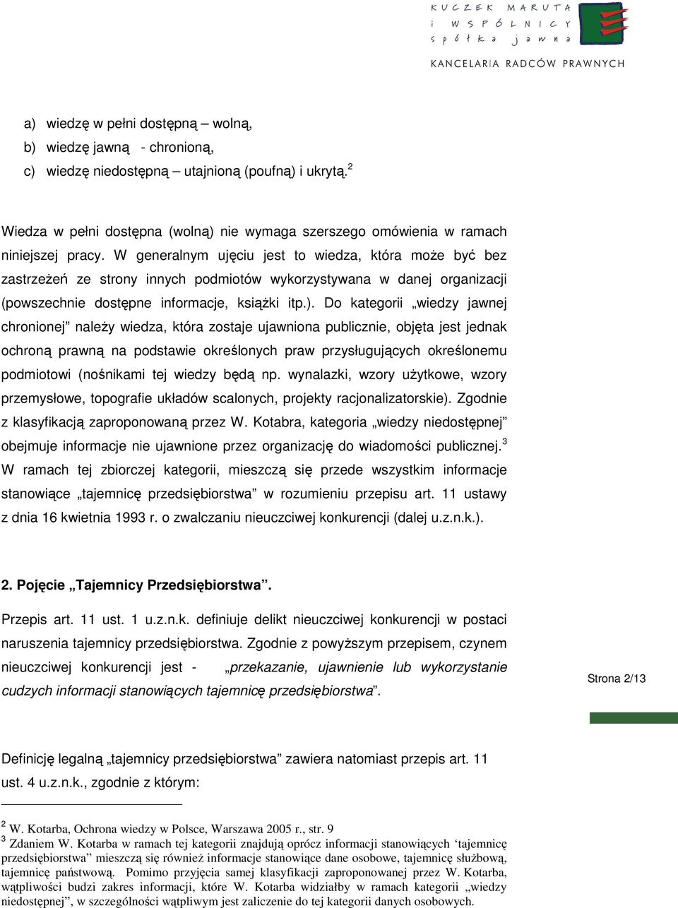 W generalnym ujęciu jest to wiedza, która moŝe być bez zastrzeŝeń ze strony innych podmiotów wykorzystywana w danej organizacji (powszechnie dostępne informacje, ksiąŝki itp.).