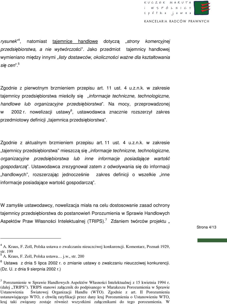Na mocy, przeprowadzonej w 2002 r. nowelizacji ustawy 6, ustawodawca znacznie rozszerzył zakres przedmiotowy definicji tajemnica przedsiębiorstwa. Zgodnie z aktualnym brzmieniem przepisu art. 11 ust.
