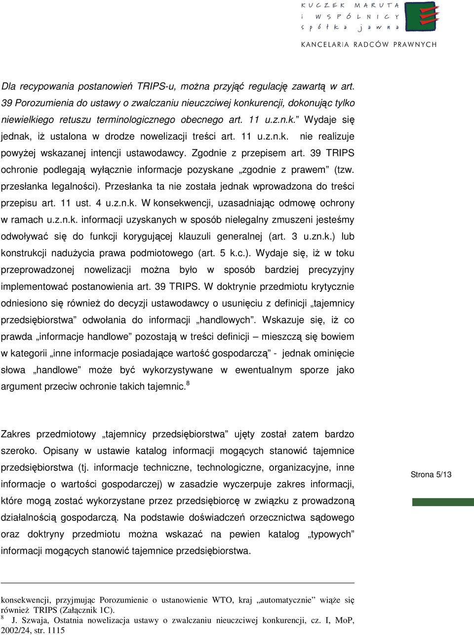 11 u.z.n.k. nie realizuje powyŝej wskazanej intencji ustawodawcy. Zgodnie z przepisem art. 39 TRIPS ochronie podlegają wyłącznie informacje pozyskane zgodnie z prawem (tzw. przesłanka legalności).