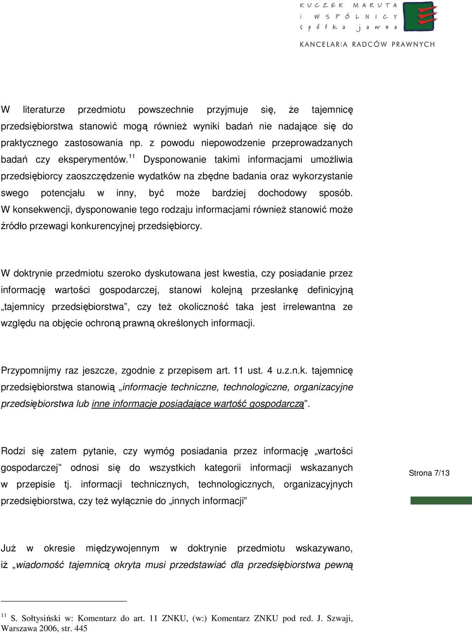 11 Dysponowanie takimi informacjami umoŝliwia przedsiębiorcy zaoszczędzenie wydatków na zbędne badania oraz wykorzystanie swego potencjału w inny, być moŝe bardziej dochodowy sposób.