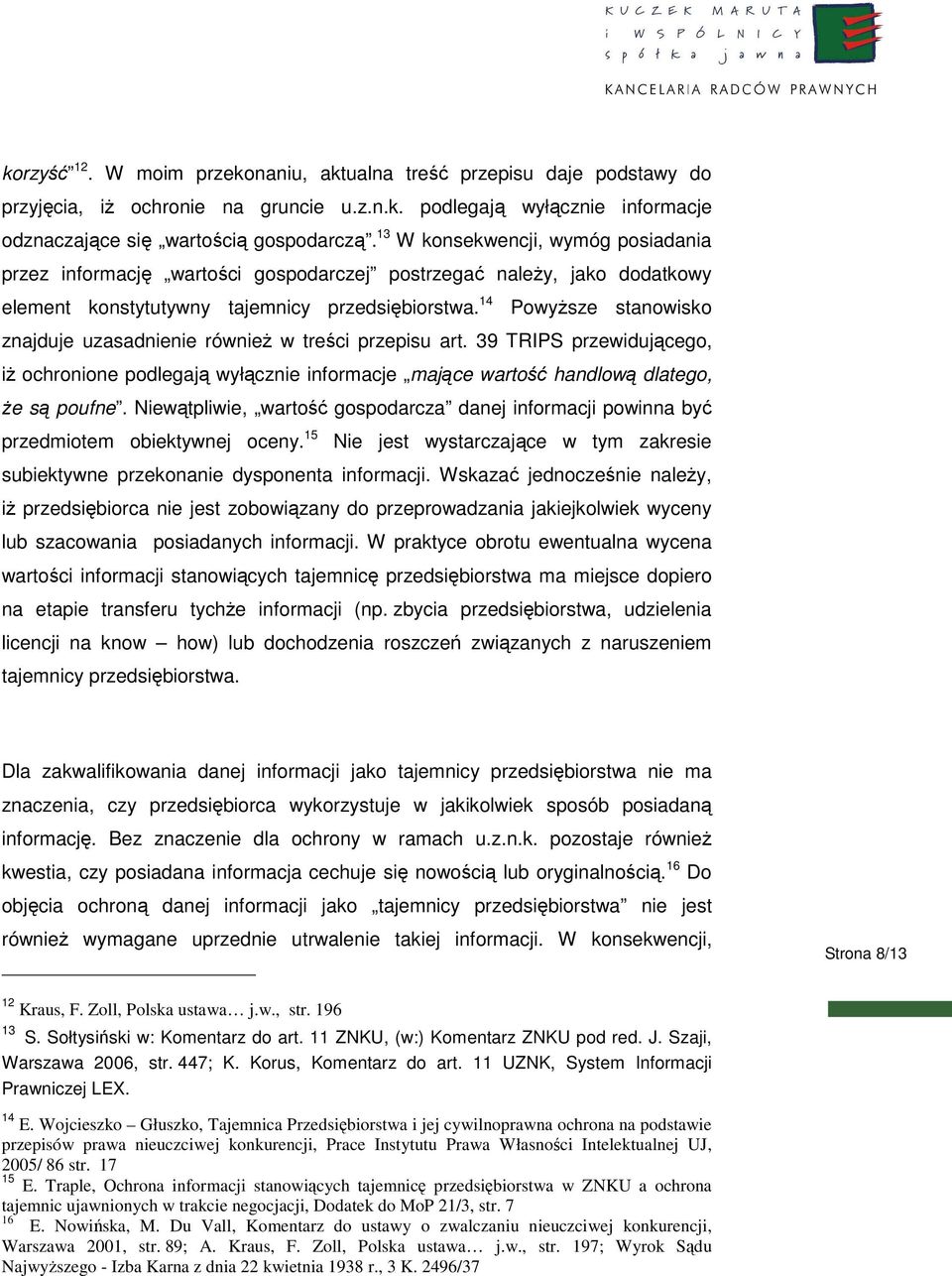 14 PowyŜsze stanowisko znajduje uzasadnienie równieŝ w treści przepisu art. 39 TRIPS przewidującego, iŝ ochronione podlegają wyłącznie informacje mające wartość handlową dlatego, Ŝe są poufne.