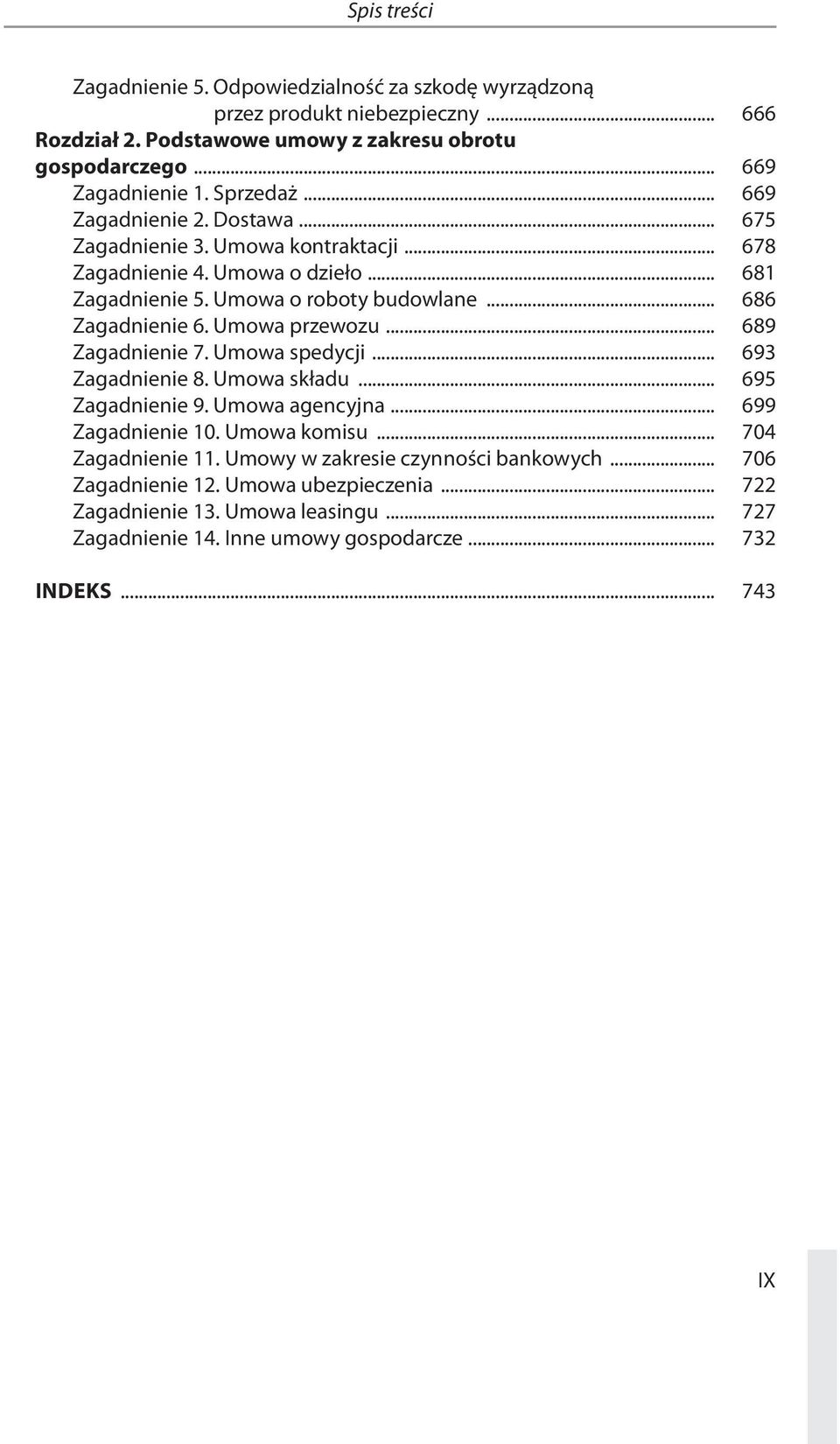 Umowa przewozu... 689 Zagadnienie 7. Umowa spedycji... 693 Zagadnienie 8. Umowa składu... 695 Zagadnienie 9. Umowa agencyjna... 699 Zagadnienie 10. Umowa komisu... 704 Zagadnienie 11.