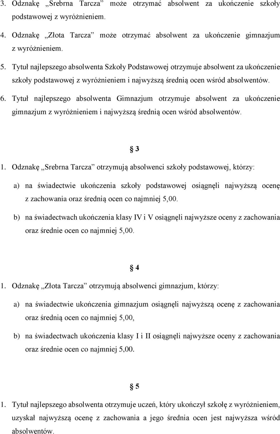 Tytuł najlepszego absolwenta Gimnazjum otrzymuje absolwent za ukończenie gimnazjum z wyróżnieniem i najwyższą średnią ocen wśród absolwentów. 3 1.