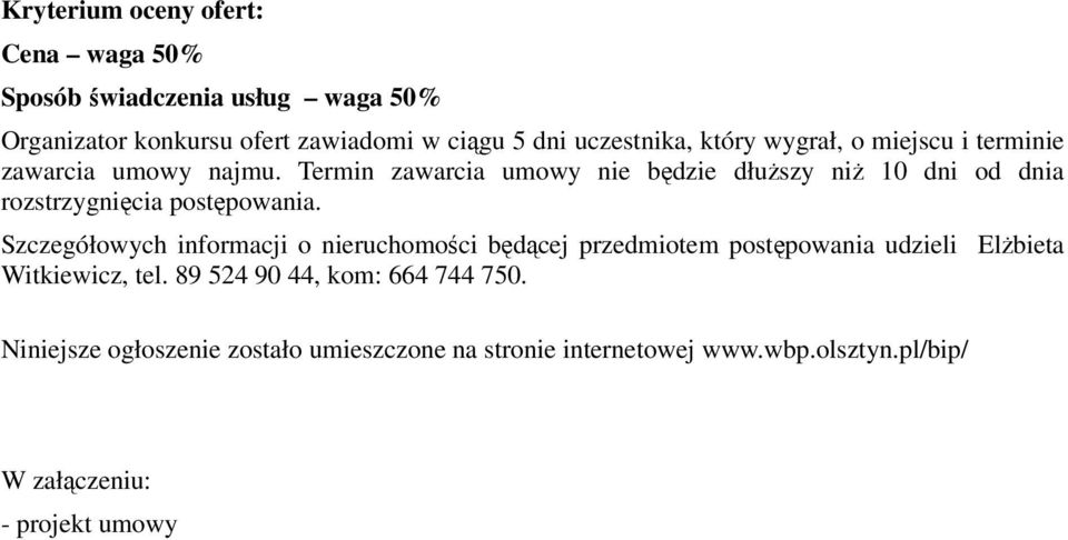 Termin zawarcia umowy nie będzie dłuŝszy niŝ 10 dni od dnia rozstrzygnięcia postępowania.