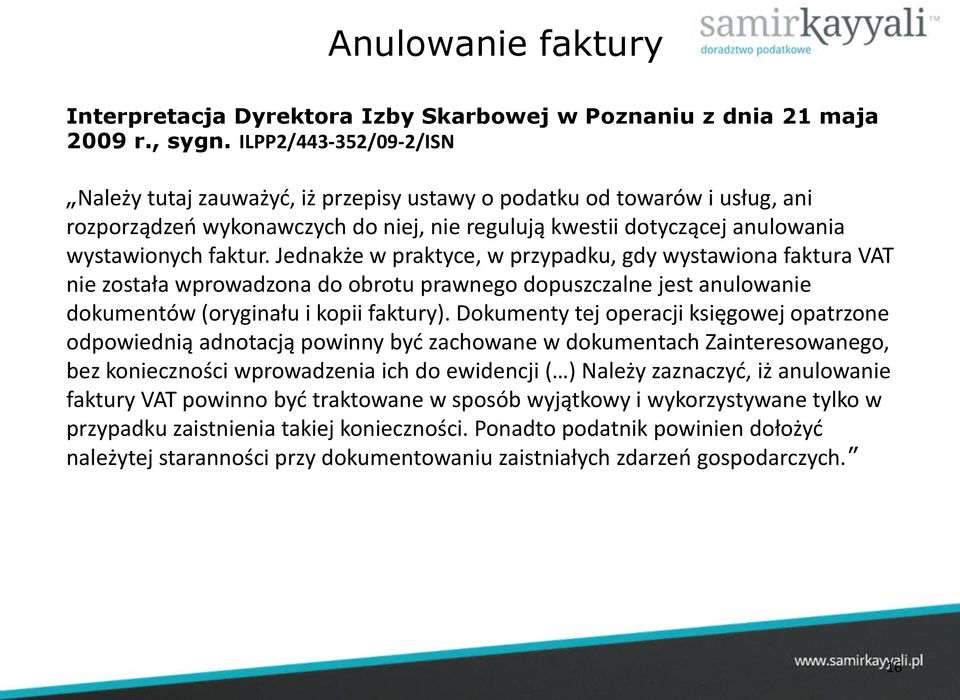 Jednakże w praktyce, w przypadku, gdy wystawiona faktura VAT nie została wprowadzona do obrotu prawnego dopuszczalne jest anulowanie dokumentów (oryginału i kopii faktury).