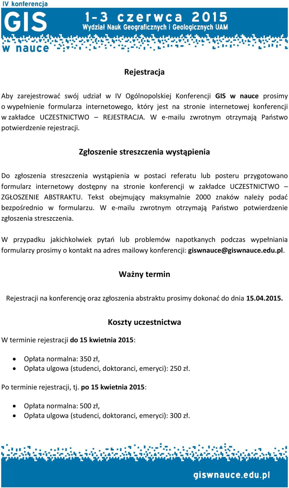 Zgłoszenie streszczenia wystąpienia Do zgłoszenia streszczenia wystąpienia w postaci referatu lub posteru przygotowano formularz internetowy dostępny na stronie konferencji w zakładce UCZESTNICTWO