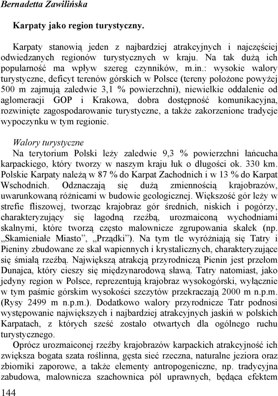 : wysokie walory turystyczne, deficyt terenów górskich w Polsce (tereny położone powyżej 500 m zajmują zaledwie 3,1 % powierzchni), niewielkie oddalenie od aglomeracji GOP i Krakowa, dobra dostępność