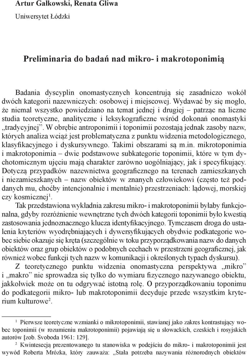 Wydawać by się mogło, że niemal wszystko powiedziano na temat jednej i drugiej patrząc na liczne studia teoretyczne, analityczne i leksykograficzne wśród dokonań onomastyki tradycyjnej.
