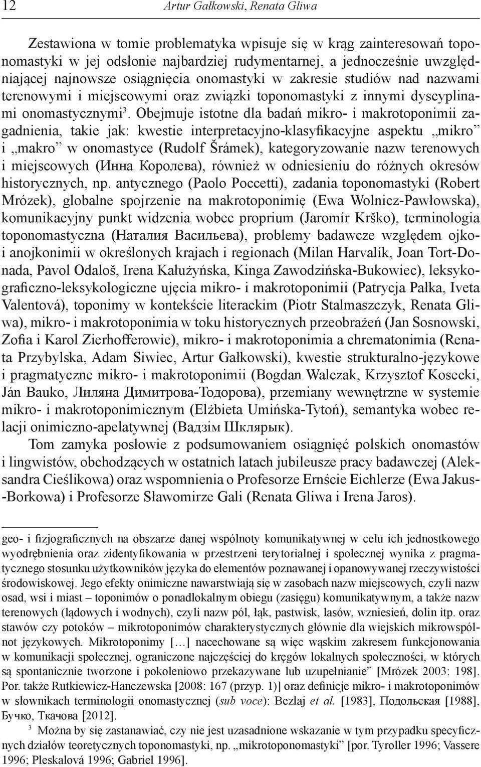 Obejmuje istotne dla badań mikro- i makrotoponimii zagadnienia, takie jak: kwestie interpretacyjno-klasyfikacyjne aspektu mikro i makro w onomastyce (Rudolf Šrámek), kategoryzowanie nazw terenowych i