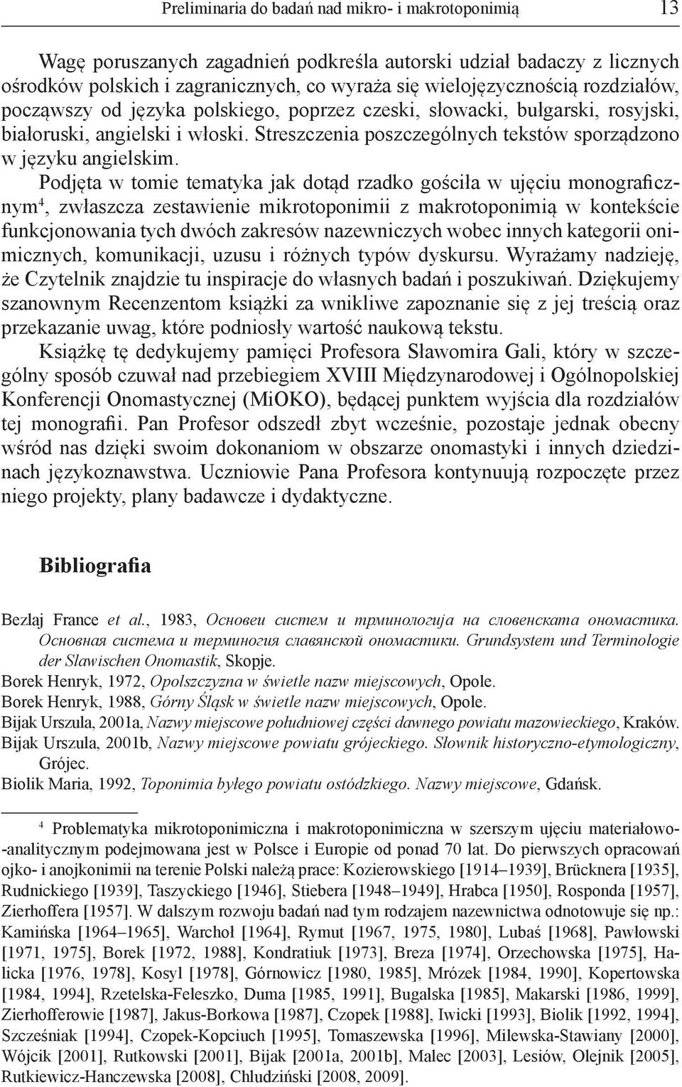 Podjęta w tomie tematyka jak dotąd rzadko gościła w ujęciu monograficznym 4, zwłaszcza zestawienie mikrotoponimii z makrotoponimią w kontekście funkcjonowania tych dwóch zakresów nazewniczych wobec