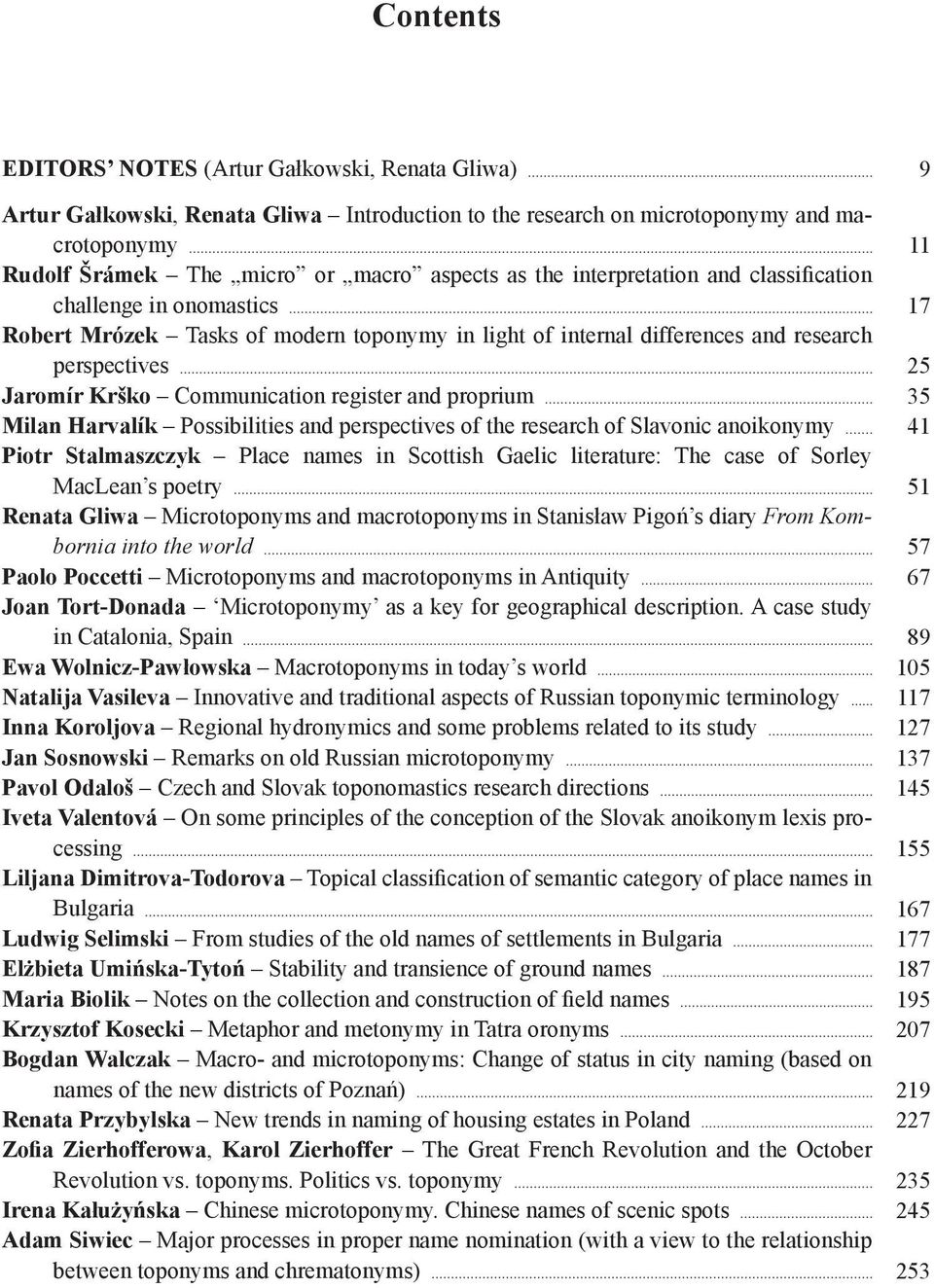 proprium Milan Harvalík Possibilities and perspectives of the research of Slavonic anoikonymy Piotr Stalmaszczyk Place names in Scottish Gaelic literature: The case of Sorley MacLean s poetry Renata