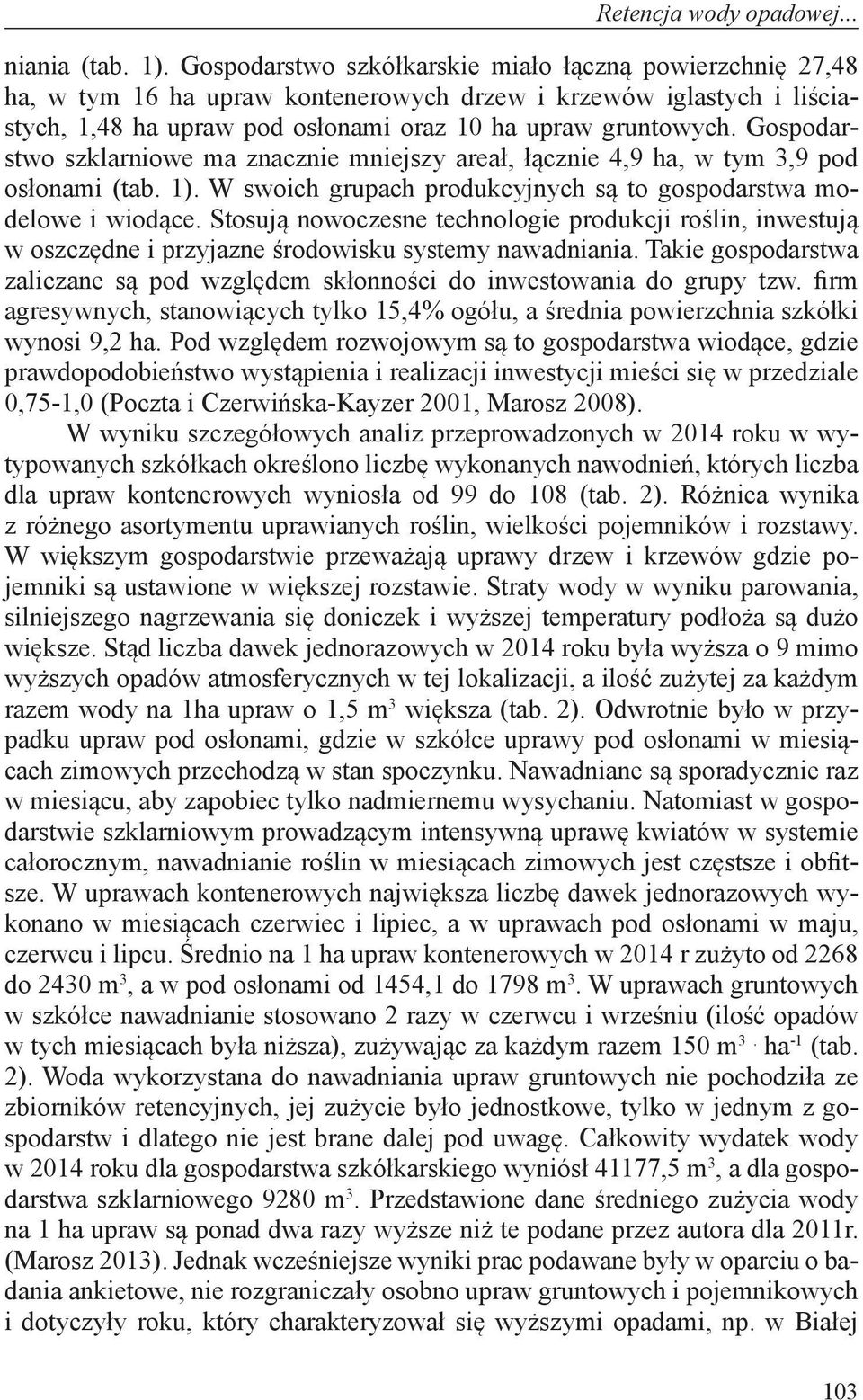 Gospodarstwo szklarniowe ma znacznie mniejszy areał, łącznie 4,9 ha, w tym 3,9 pod osłonami (tab. 1). W swoich grupach produkcyjnych są to gospodarstwa modelowe i wiodące.