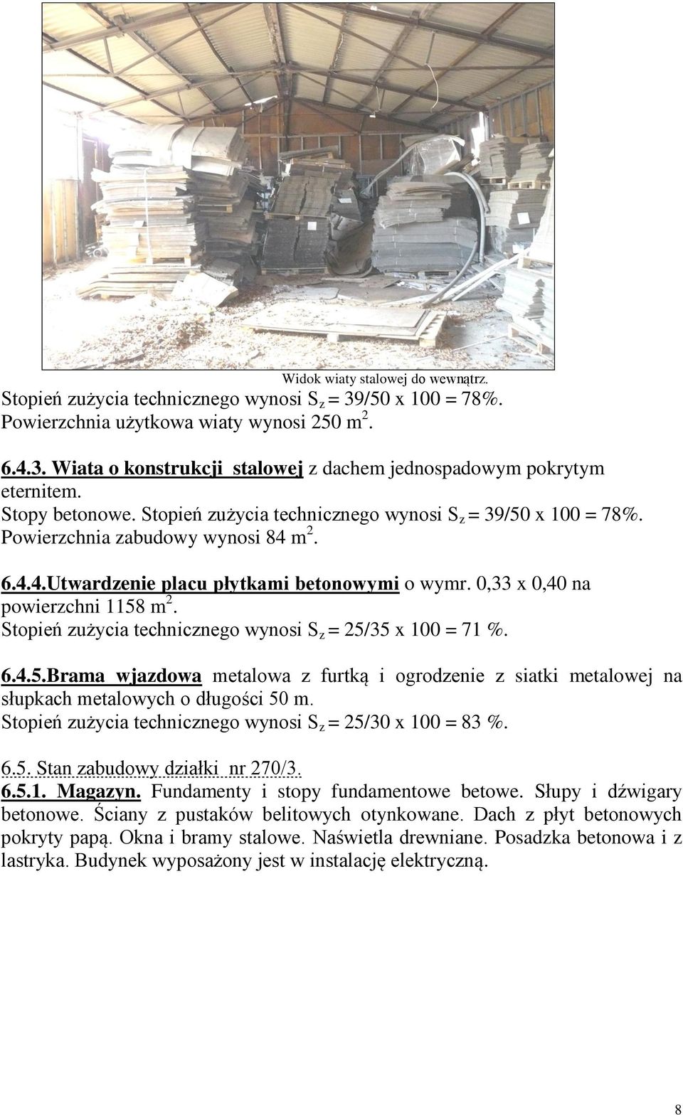 0,33 x 0,40 na powierzchni 1158 m 2. Stopień zużycia technicznego wynosi S z = 25/35 x 100 = 71 %. 6.4.5.Brama wjazdowa metalowa z furtką i ogrodzenie z siatki metalowej na słupkach metalowych o długości 50 m.