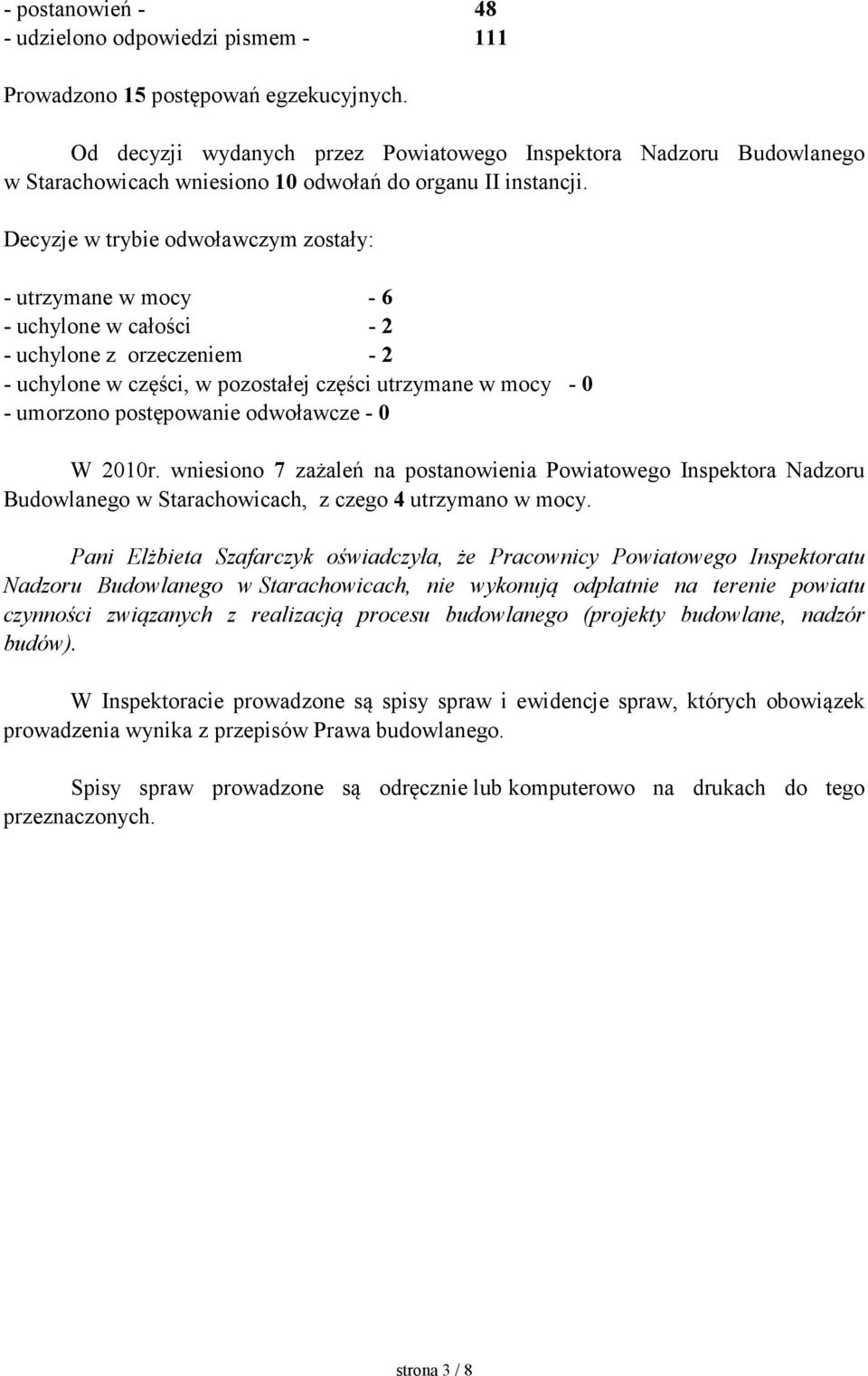 Decyzje w trybie odwoławczym zostały: - utrzymane w mocy - 6 - uchylone w całości - 2 - uchylone z orzeczeniem - 2 - uchylone w części, w pozostałej części utrzymane w mocy - 0 - umorzono