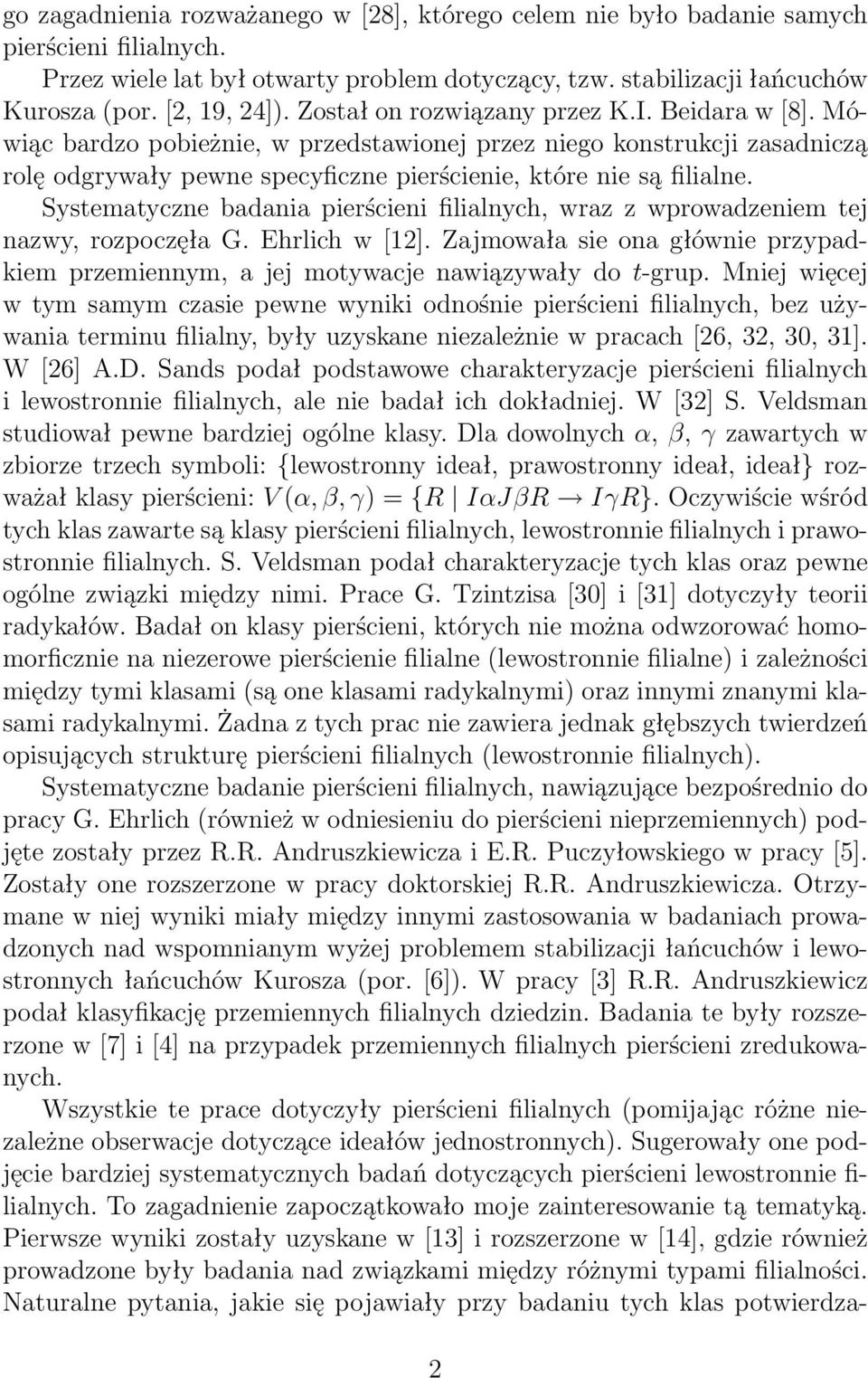 Systematyczne badania pierścieni filialnych, wraz z wprowadzeniem tej nazwy, rozpoczęła G. Ehrlich w [12]. Zajmowała sie ona głównie przypadkiem przemiennym, a jej motywacje nawiązywały do t-grup.