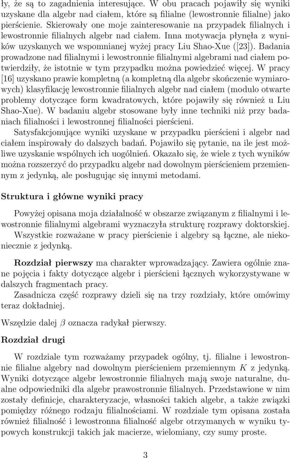 Badania prowadzone nad filialnymi i lewostronnie filialnymi algebrami nad ciałem potwierdziły, że istotnie w tym przypadku można powiedzieć więcej.