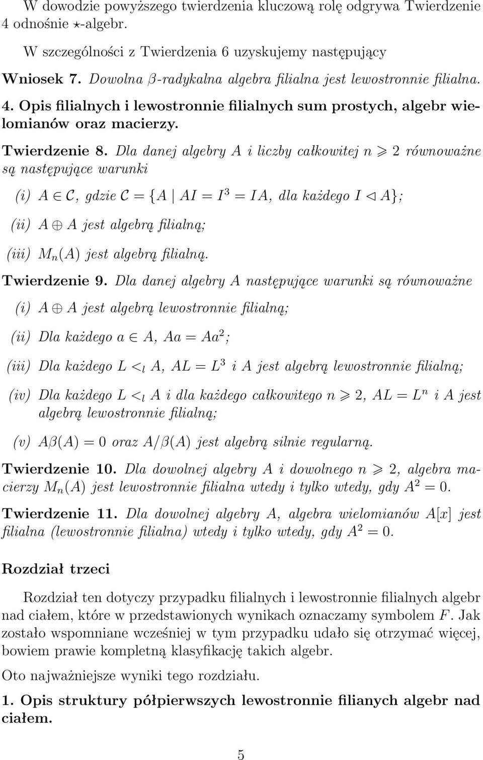 Dla danej algebry A i liczby całkowitej n 2 równoważne są następujące warunki (i) A C, gdzie C = {A AI = I 3 = IA, dla każdego I A}; (ii) A A jest algebrą filialną; (iii) M n (A) jest algebrą