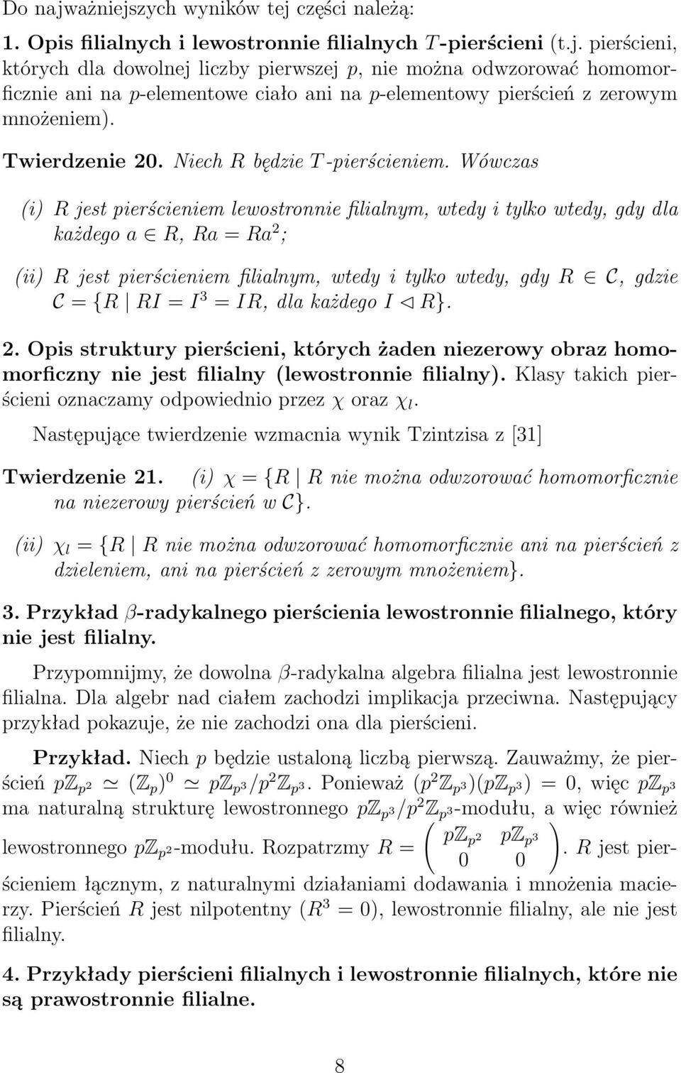 Wówczas (i) R jest pierścieniem lewostronnie filialnym, wtedy i tylko wtedy, gdy dla każdego a R, Ra = Ra 2 ; (ii) R jest pierścieniem filialnym, wtedy i tylko wtedy, gdy R C, gdzie C = {R RI = I 3 =