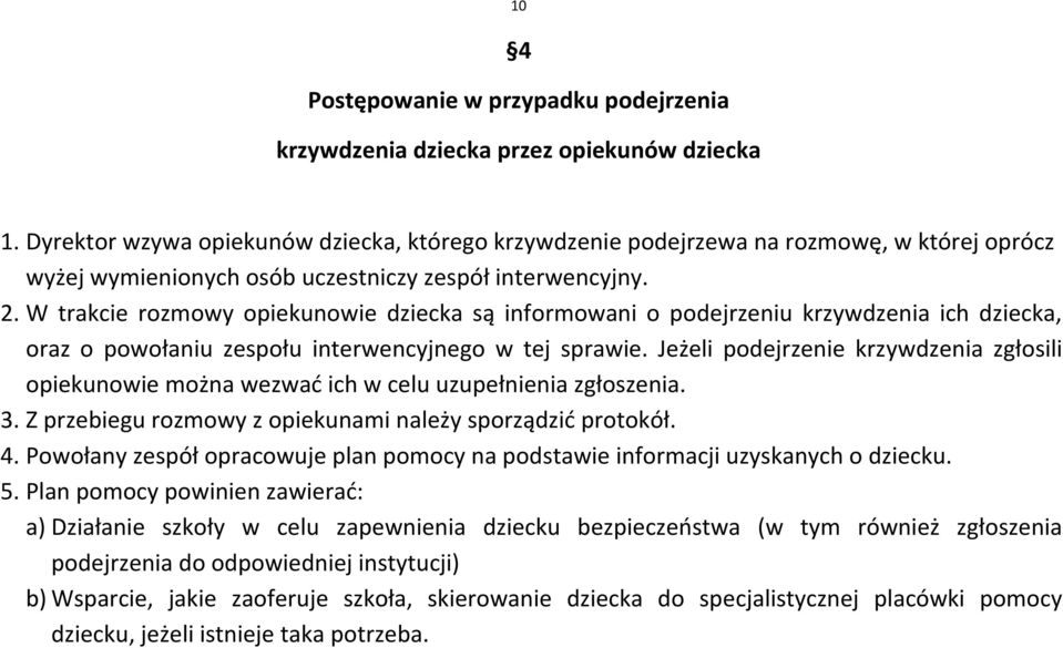 W trakcie rozmowy opiekunowie dziecka są informowani o podejrzeniu krzywdzenia ich dziecka, oraz o powołaniu zespołu interwencyjnego w tej sprawie.