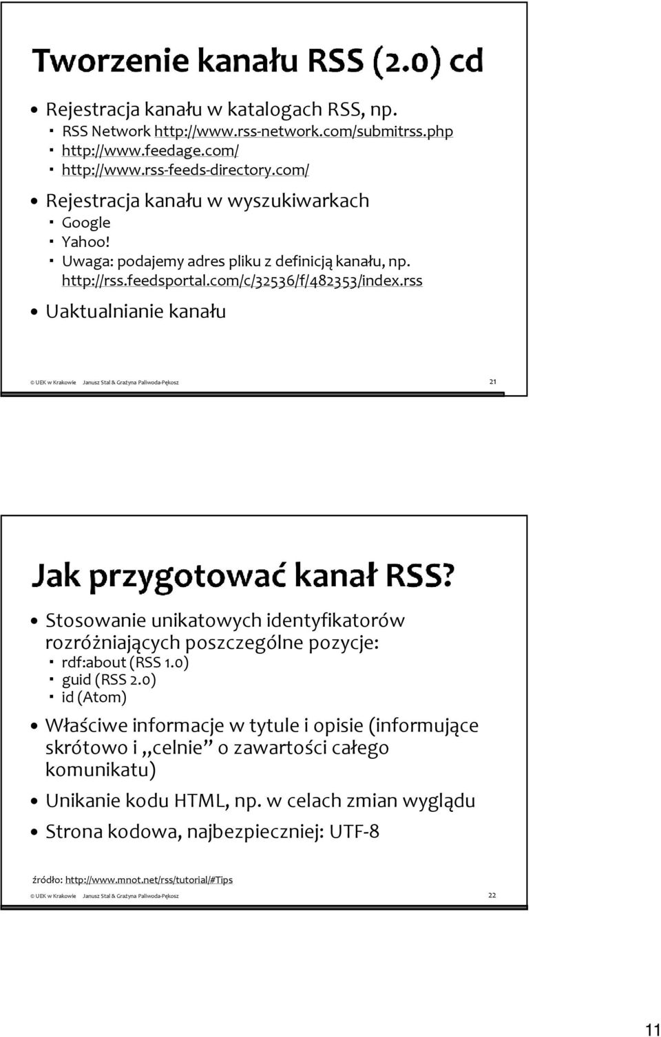 rss Uaktualnianie kanału 21 Stosowanie unikatowych identyfikatorów rozróżniających poszczególne pozycje: rdf:about(rss 1.0) guid(rss 2.