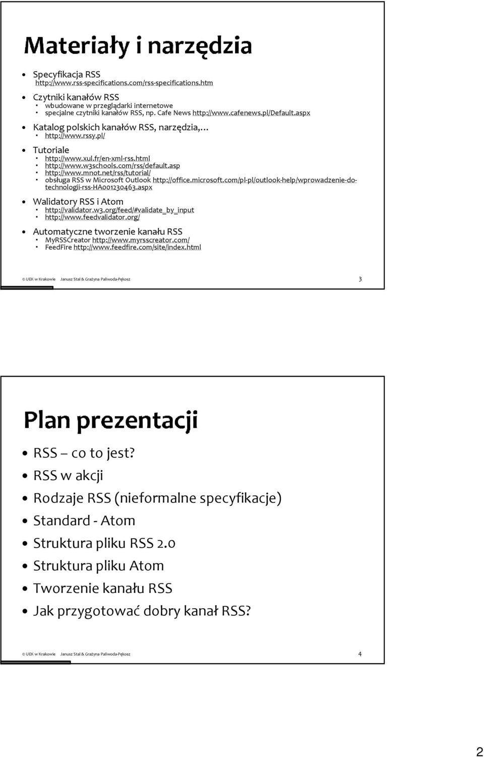 net/rss/tutorial/ obsługa RSS w Microsoft Outlook http://office.microsoft.com/pl-pl/outlook-help/wprowadzenie-dotechnologii-rss-ha001230463.aspx WalidatoryRSS i Atom http://validator.w3.
