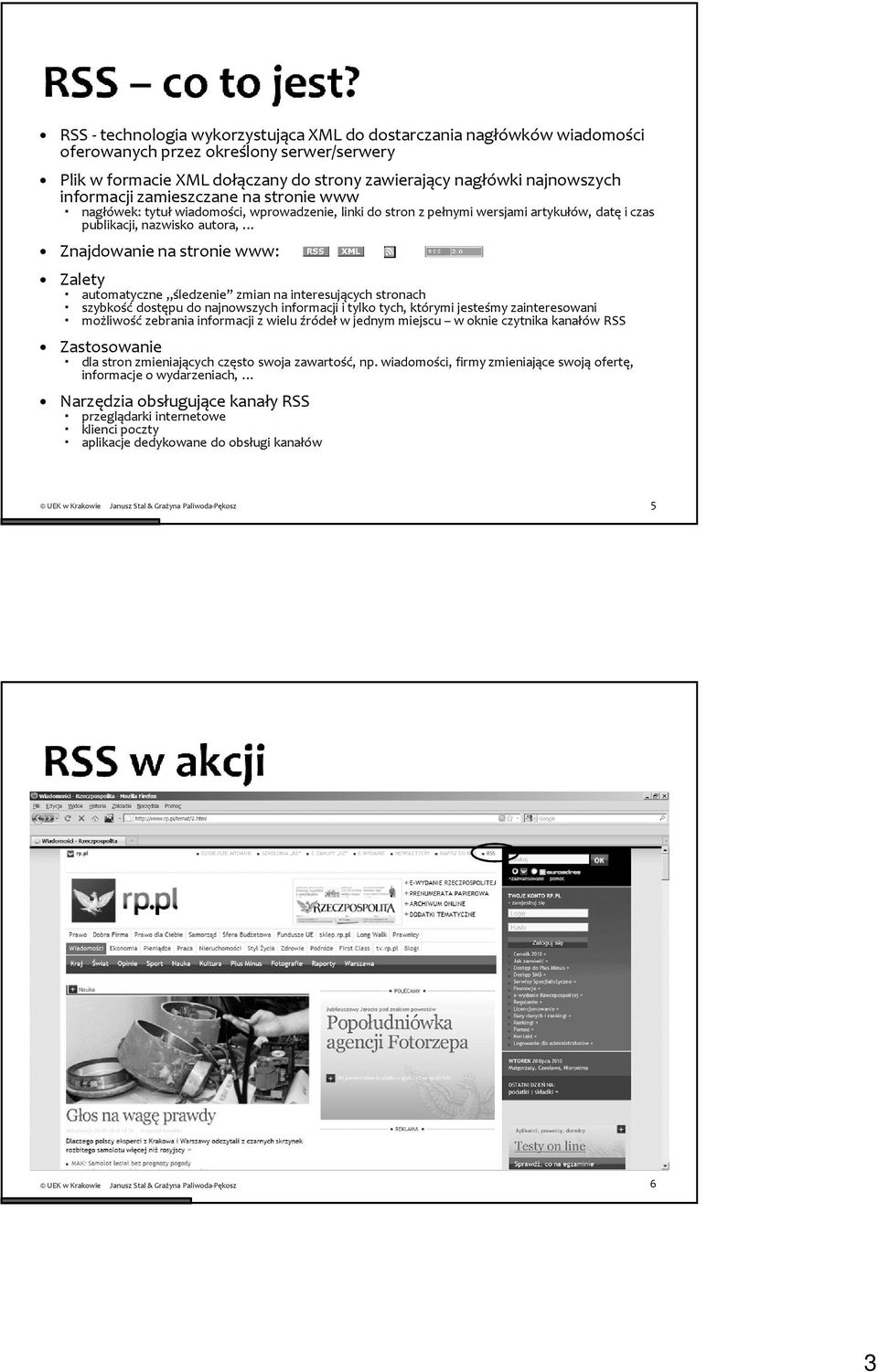 automatyczne śledzenie zmian na interesujących stronach szybkość dostępu do najnowszych informacji i tylko tych, którymi jesteśmy zainteresowani możliwość zebrania informacji z wielu źródeł w jednym
