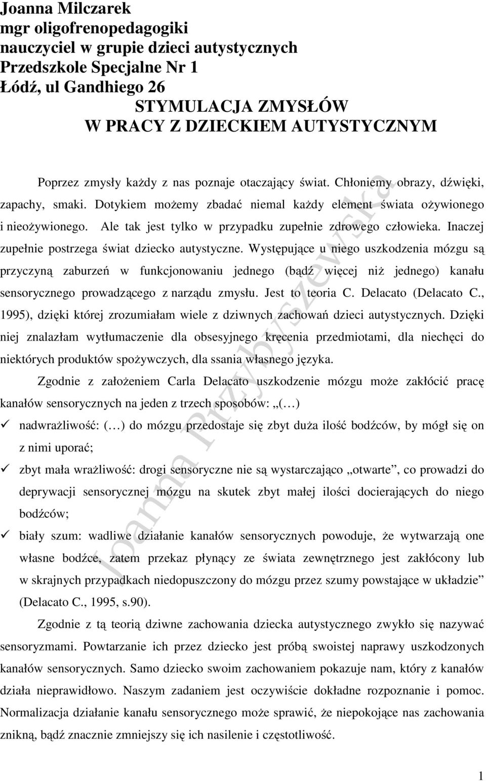 Ale tak jest tylko w przypadku zupełnie zdrowego człowieka. Inaczej zupełnie postrzega świat dziecko autystyczne.