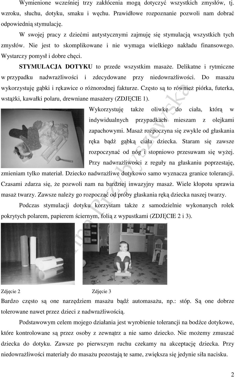 STYMULACJA DOTYKU to przede wszystkim masaże. Delikatne i rytmiczne w przypadku nadwrażliwości i zdecydowane przy niedowrażliwości. Do masażu wykorzystuję gąbki i rękawice o różnorodnej fakturze.