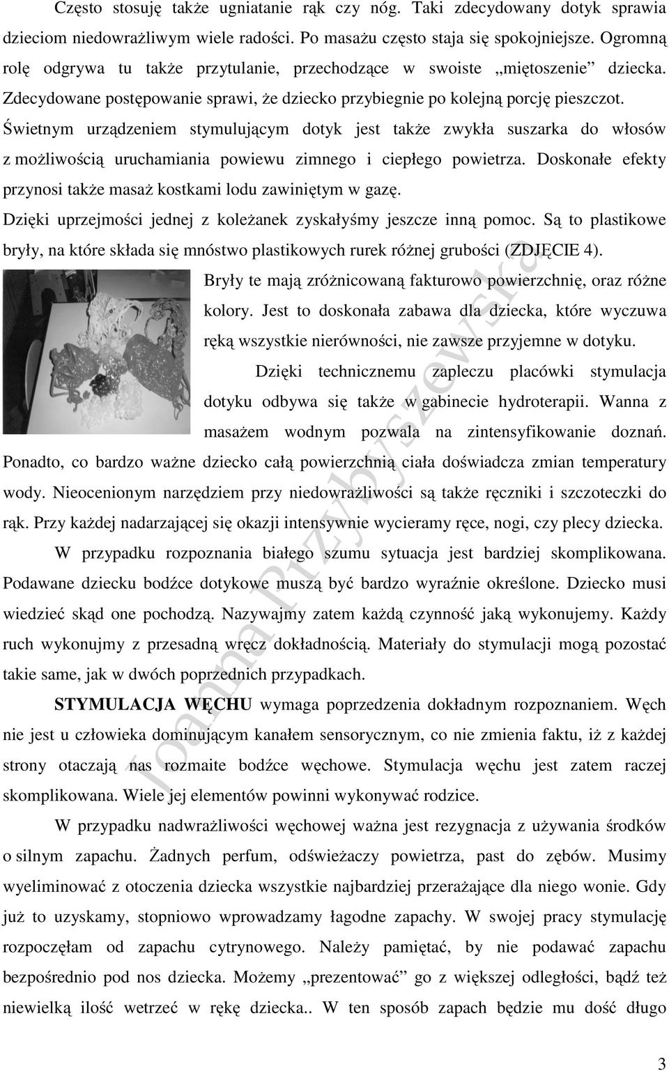 Świetnym urządzeniem stymulującym dotyk jest także zwykła suszarka do włosów z możliwością uruchamiania powiewu zimnego i ciepłego powietrza.