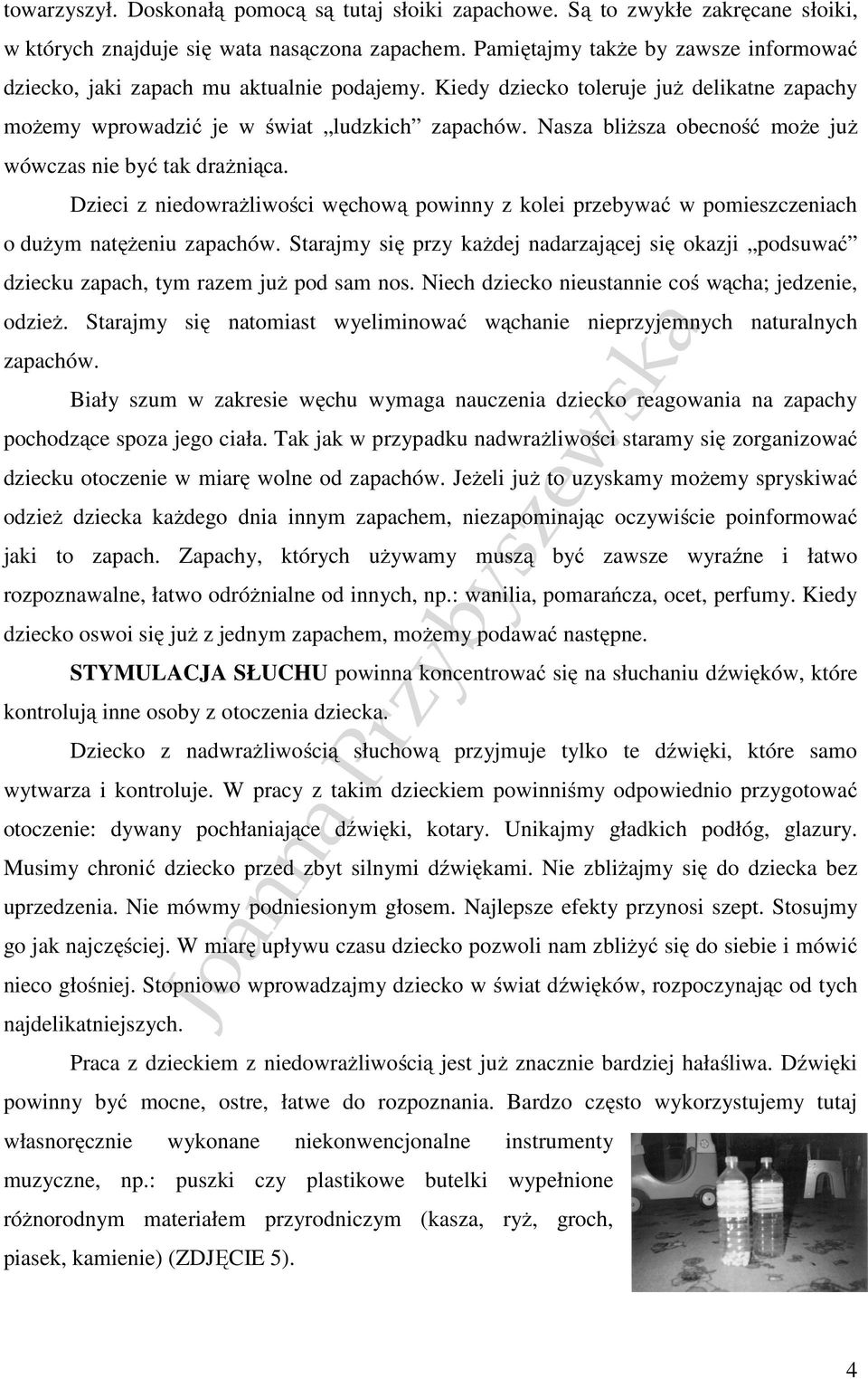 Nasza bliższa obecność może już wówczas nie być tak drażniąca. Dzieci z niedowrażliwości węchową powinny z kolei przebywać w pomieszczeniach o dużym natężeniu zapachów.