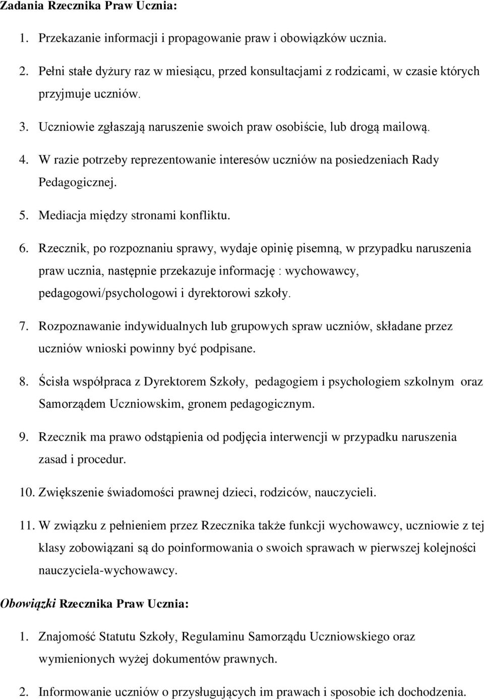 W razie potrzeby reprezentowanie interesów uczniów na posiedzeniach Rady Pedagogicznej. 5. Mediacja między stronami konfliktu. 6.