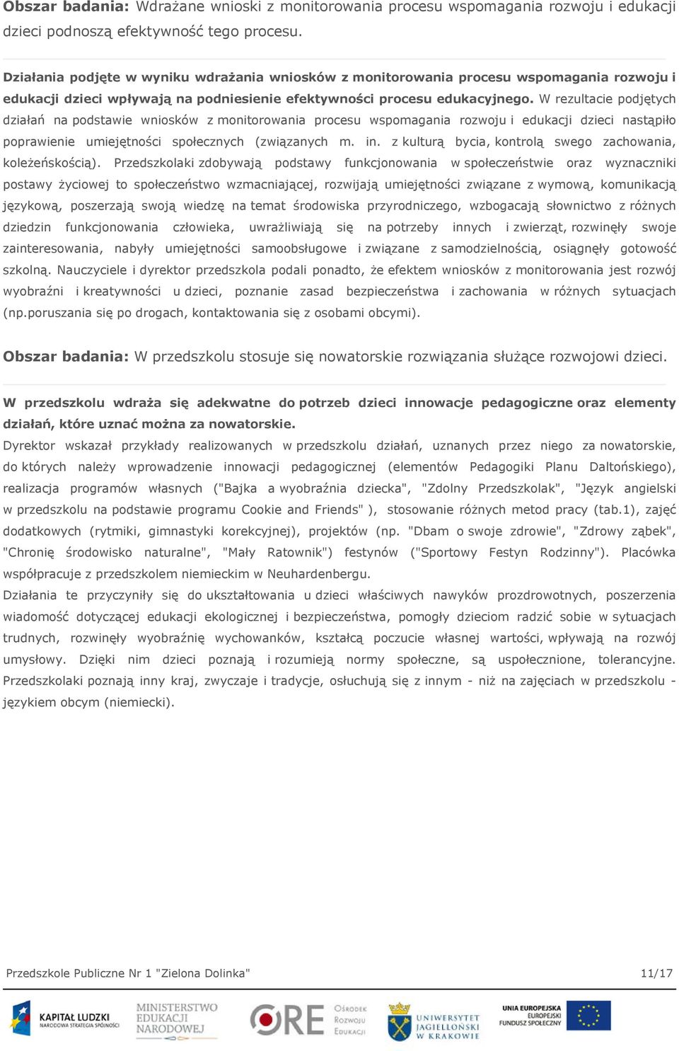 W rezultacie podjętych działań na podstawie wniosków z monitorowania procesu wspomagania rozwoju i edukacji dzieci nastąpiło poprawienie umiejętności społecznych (związanych m. in.