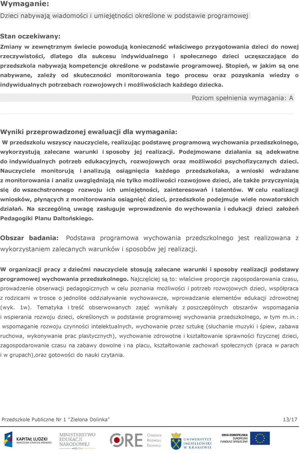 Stopień, w jakim są one nabywane, zależy od skuteczności monitorowania tego procesu oraz pozyskania wiedzy o indywidualnych potrzebach rozwojowych i możliwościach każdego dziecka.