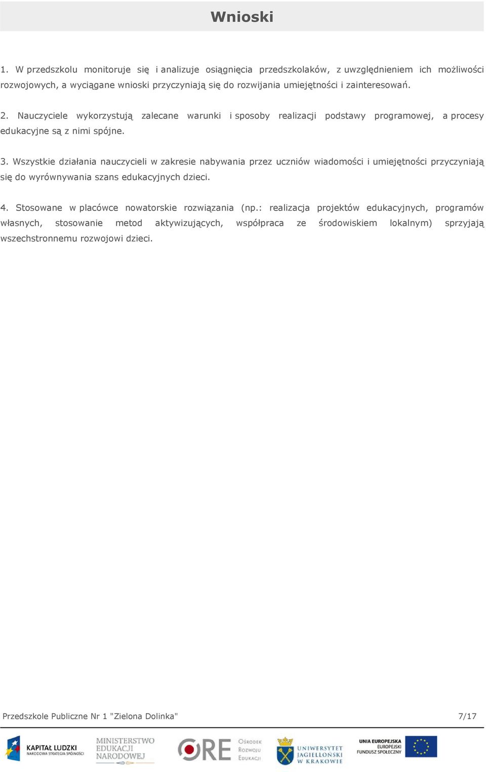 zainteresowań. 2. Nauczyciele wykorzystują zalecane warunki i sposoby realizacji podstawy programowej, a procesy edukacyjne są z nimi spójne. 3.