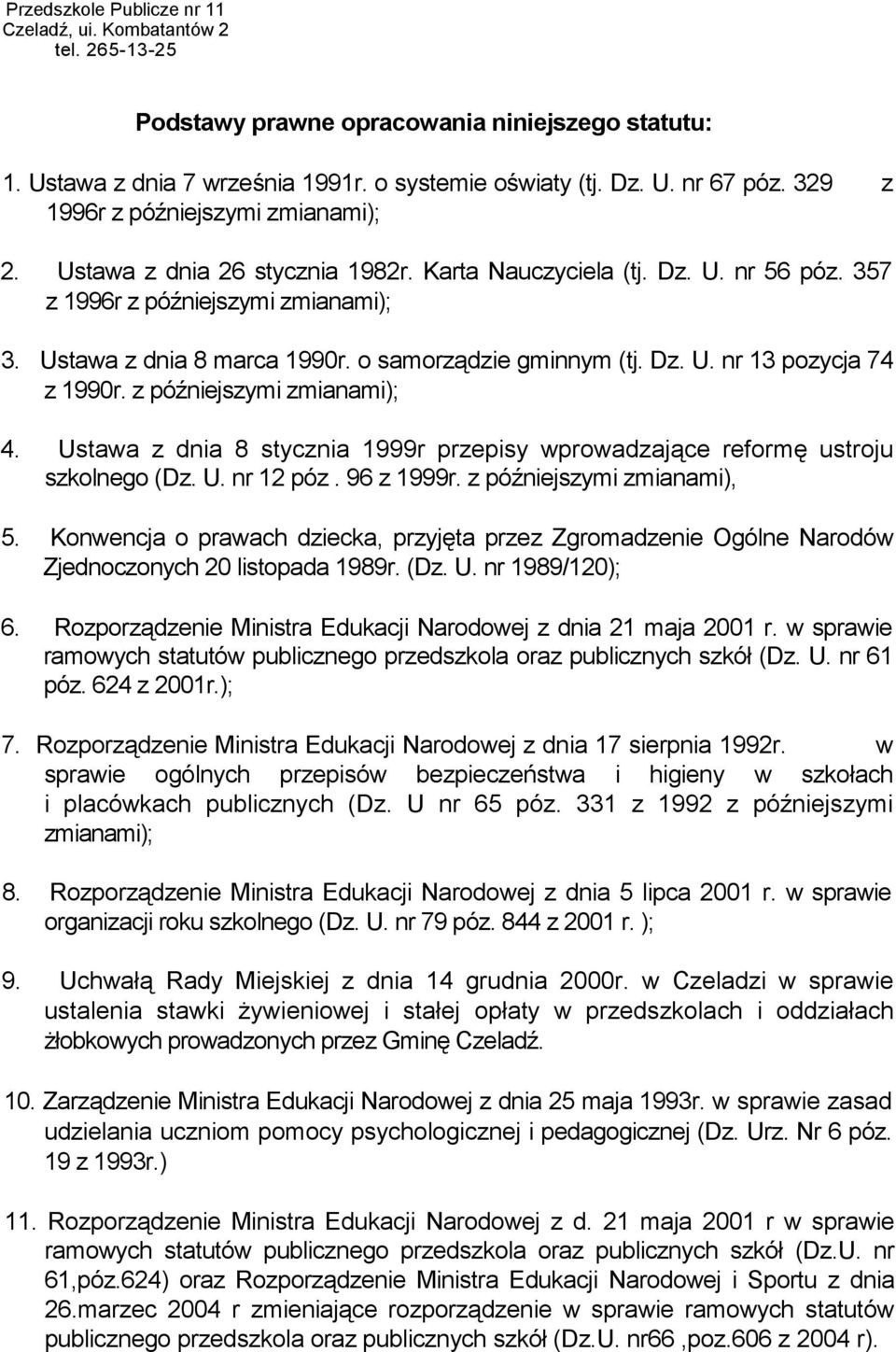 o samorządzie gminnym (tj. Dz. U. nr 13 pozycja 74 z 1990r. z późniejszymi zmianami); 4. Ustawa z dnia 8 stycznia 1999r przepisy wprowadzające reformę ustroju szkolnego (Dz. U. nr 12 póz. 96 z 1999r.